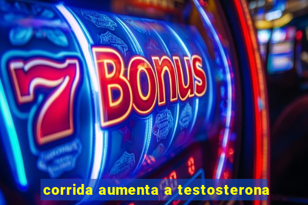 corrida aumenta a testosterona